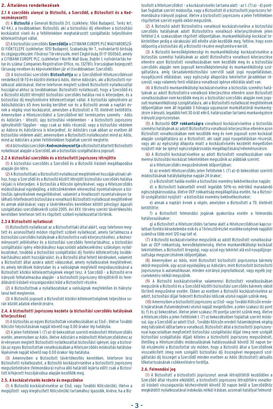 (2) A biztosítási szerzôdés Szerzôdôje a CITIBANK EUROPE PLC MAGYARORSZÁ- GI FIÓKTELEPE (székhelye: 1051 Budapest, Szabadság tér 7.