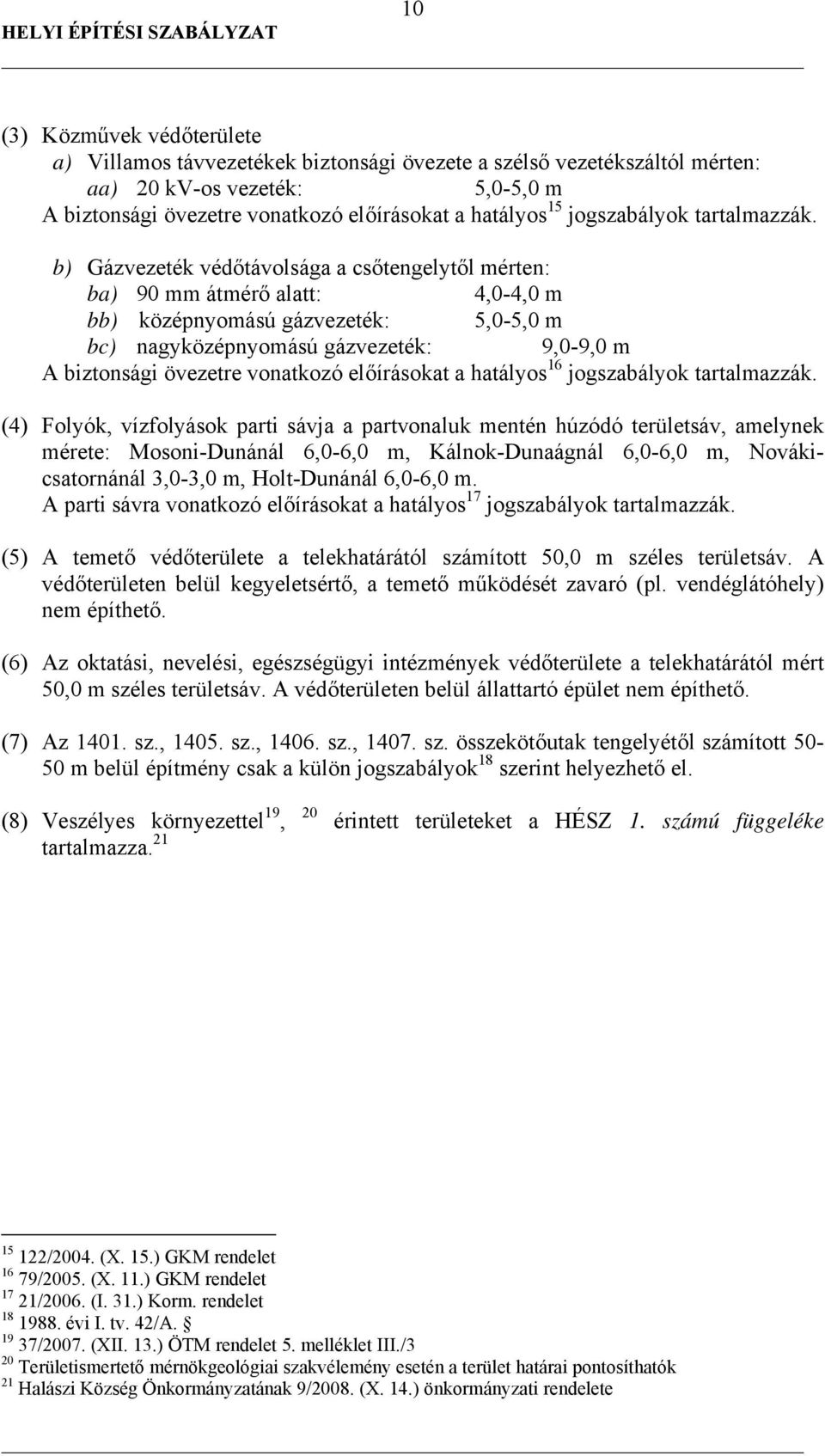 b) Gázvezeték védőtávolsága a csőtengelytől mérten: ba) 90 mm átmérő alatt: 4,0-4,0 m bb) középnyomású gázvezeték: 5,0-5,0 m bc) nagyközépnyomású gázvezeték: 9,0-9,0 m A biztonsági övezetre vonatkozó