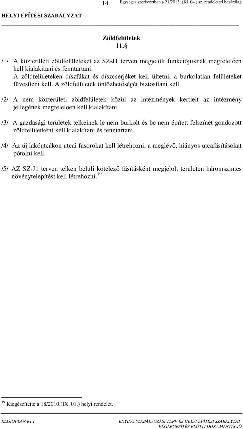 /2/ A nem közterületi zöldfelületek közül az intézmények kertjeit az intézmény jellegének megfelelően kell kialakítani.