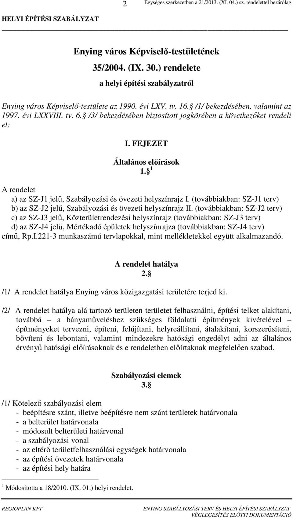 (továbbiakban: SZ-J1 terv) b) az SZ-J2 jelű, Szabályozási és övezeti helyszínrajz II.