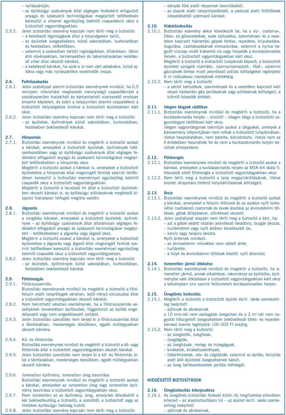 5.2. Jelen biztosítási esemény kapcsán nem téríti meg a biztosító: a keletkező légmozgások által a helyiségeken belül, az épületek üvegezésében, külső vakolatában, burkolatában és festésében,