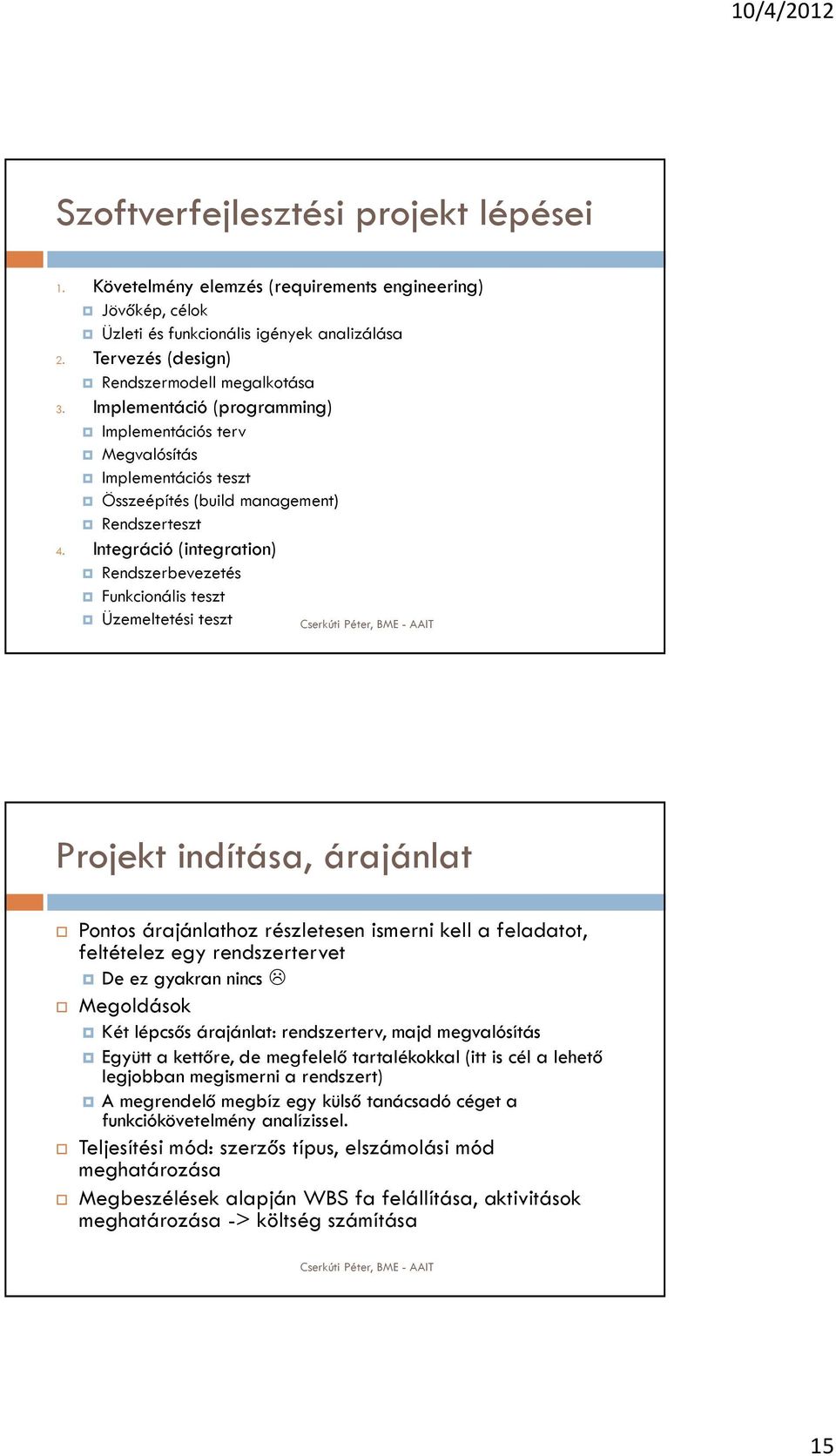 Integráció (integration) Rendszerbevezetés Funkcionális teszt Üzemeltetési teszt Projekt indítása, árajánlat Pontos árajánlathoz részletesen ismerni kell a feladatot, feltételez egy rendszertervet De