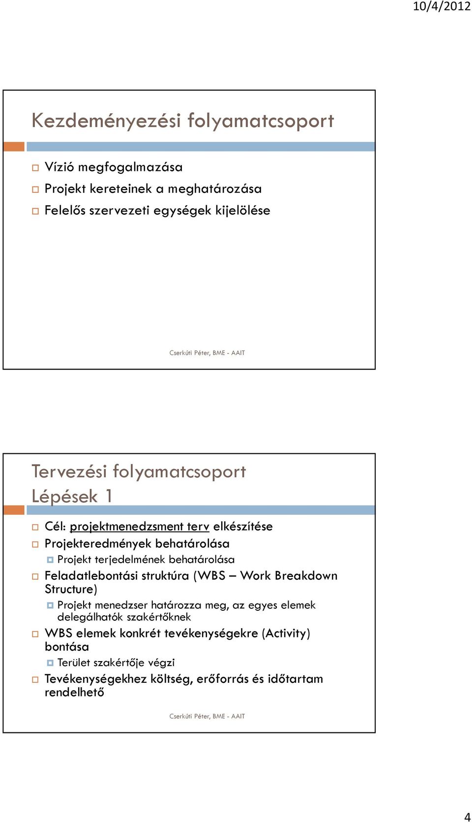 Feladatlebontási struktúra (WBS Work Breakdown Structure) Projekt menedzser határozza meg, az egyes elemek delegálhatók szakértőknek