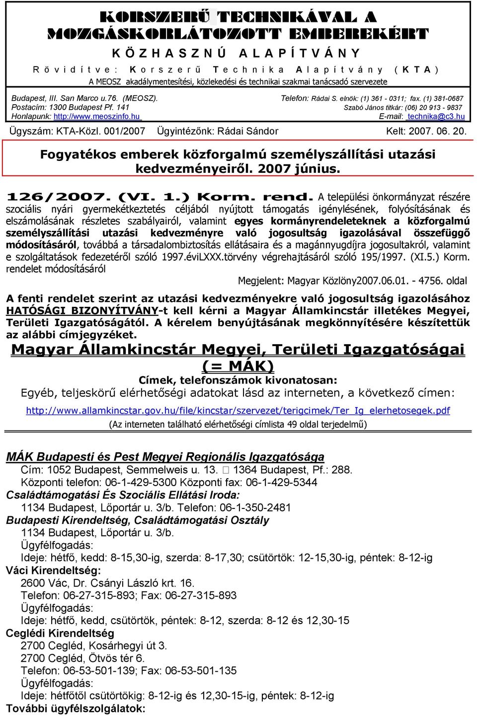 141 Szabó János titkár: (06) 20 913-9837 Honlapunk: http://www.meoszinfo.hu E-mail: technika@c3.hu Ügyszám: KTA-Közl. 001/2007 Ügyintézőnk: Rádai Sándor Kelt: 2007. 06. 20. Fogyatékos emberek közforgalmú személyszállítási utazási kedvezményeiről.