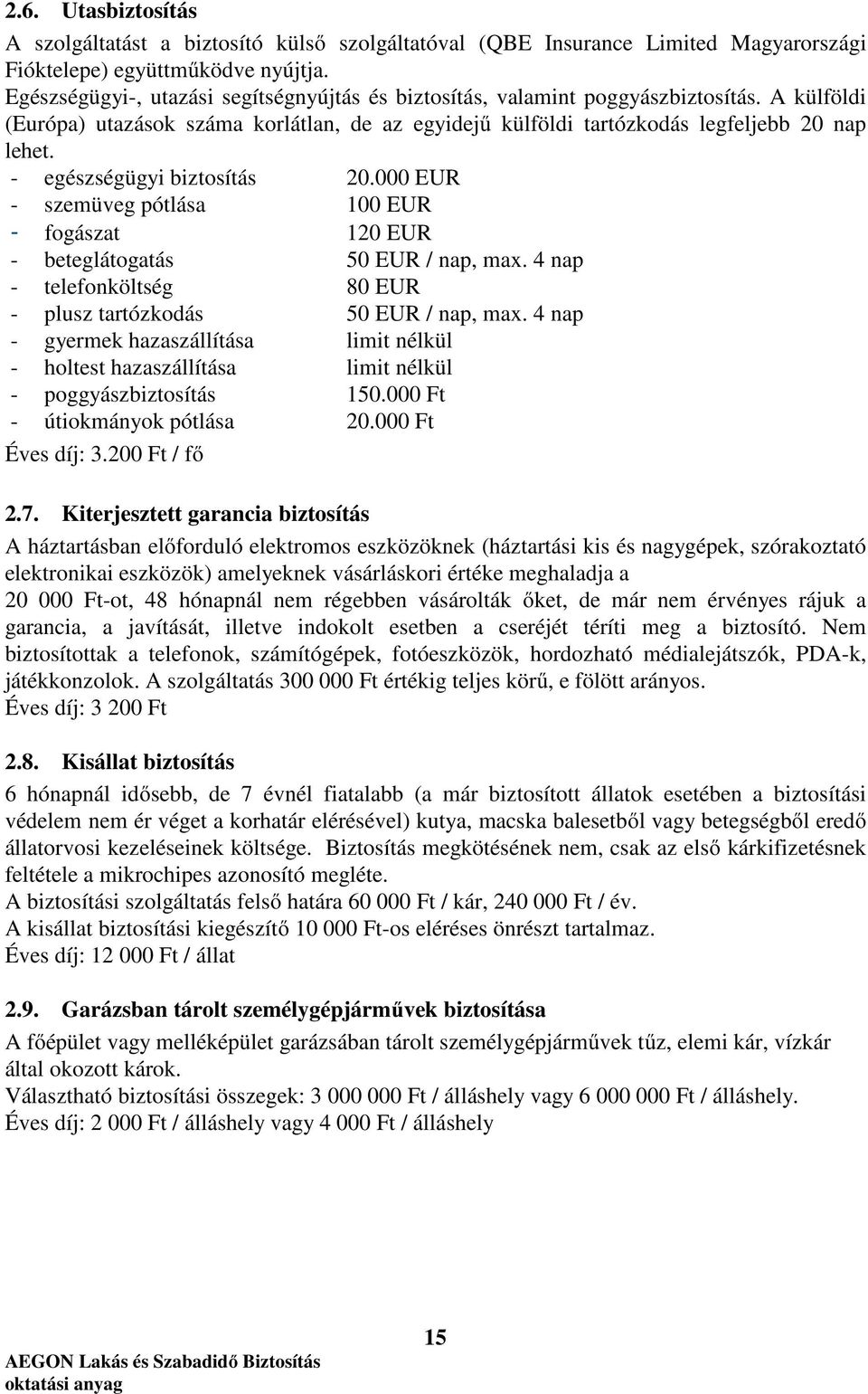 - egészségügyi biztosítás 20.000 EUR - szemüveg pótlása 100 EUR - fogászat 120 EUR - beteglátogatás 50 EUR / nap, max. 4 nap - telefonköltség 80 EUR - plusz tartózkodás 50 EUR / nap, max.