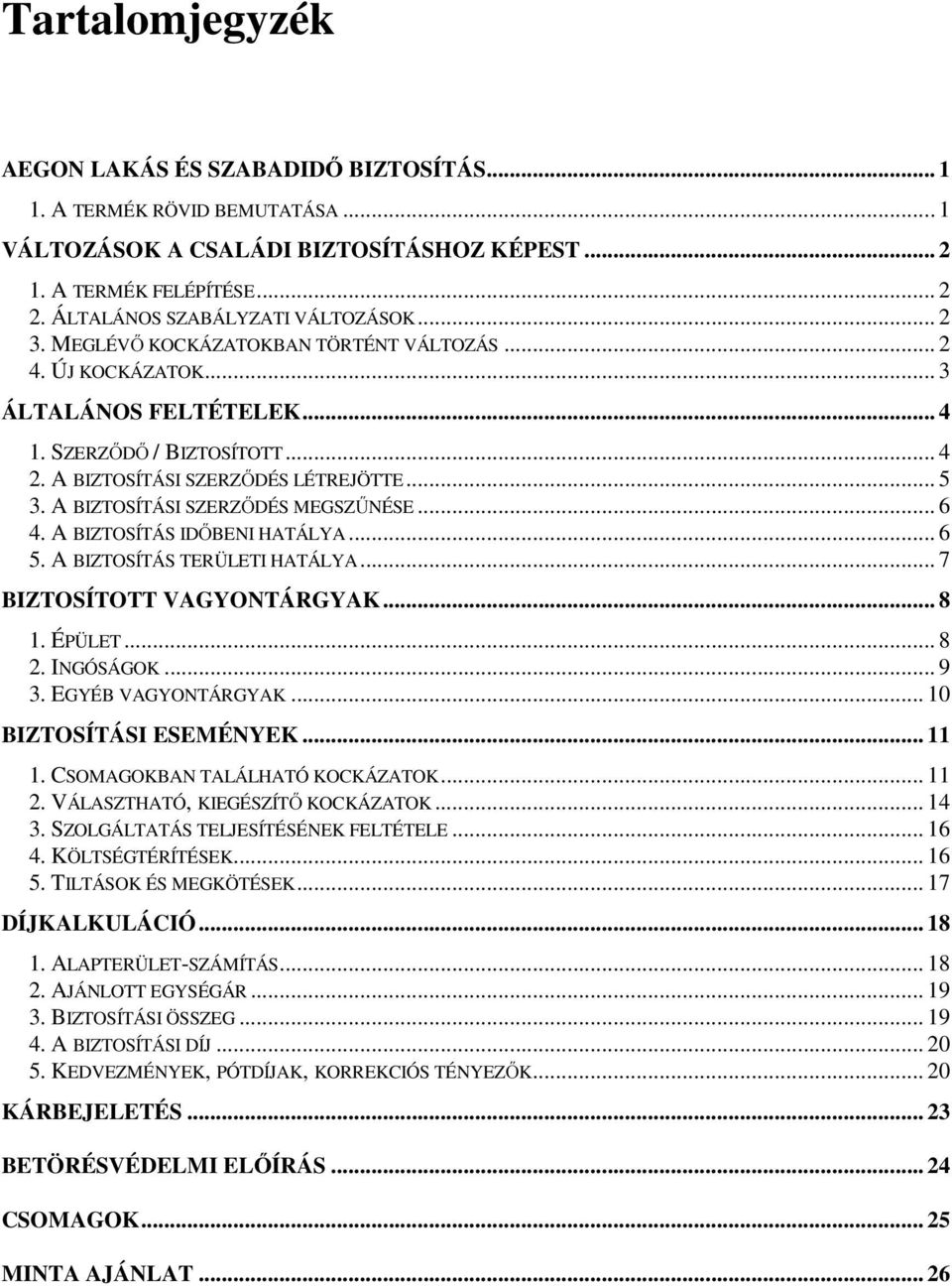 A BIZTOSÍTÁSI SZERZŐDÉS LÉTREJÖTTE... 5 3. A BIZTOSÍTÁSI SZERZŐDÉS MEGSZŰNÉSE... 6 4. A BIZTOSÍTÁS IDŐBENI HATÁLYA... 6 5. A BIZTOSÍTÁS TERÜLETI HATÁLYA... 7 BIZTOSÍTOTT VAGYONTÁRGYAK... 8 1. ÉPÜLET.