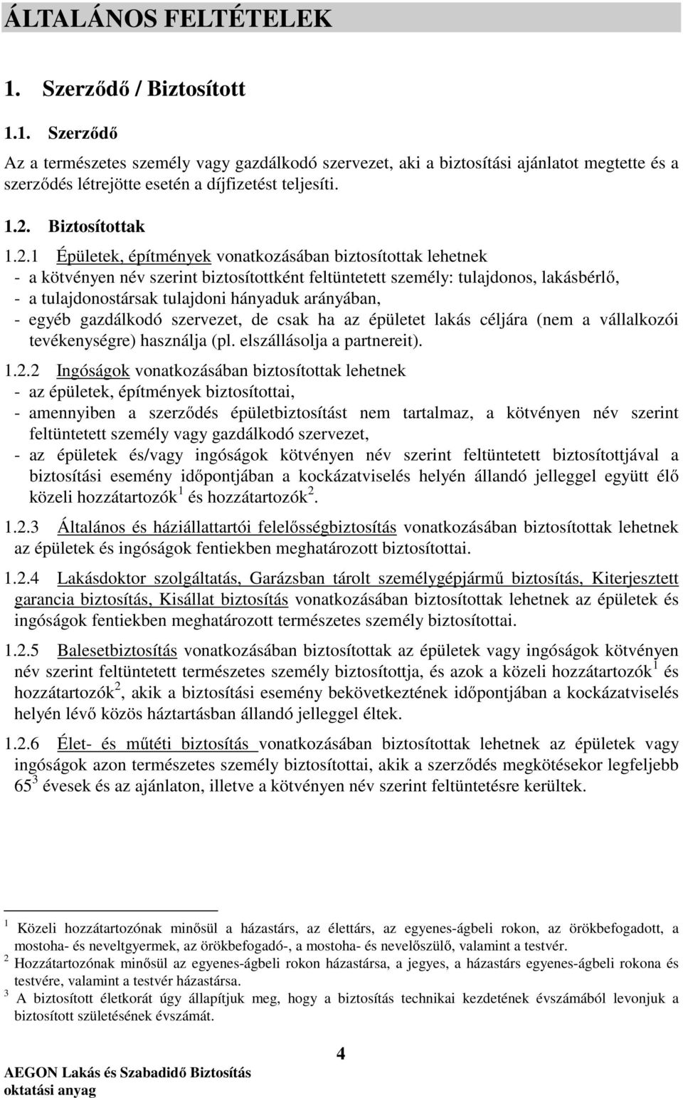 tulajdoni hányaduk arányában, - egyéb gazdálkodó szervezet, de csak ha az épületet lakás céljára (nem a vállalkozói tevékenységre) használja (pl. elszállásolja a partnereit). 1.2.