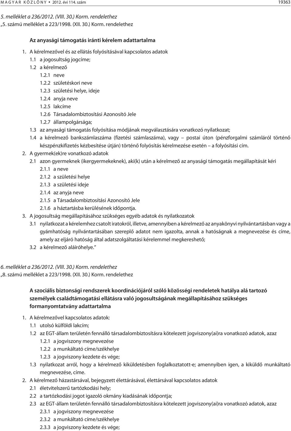 2.6 Társadalombiztosítási Azonosító Jele 1.2.7 állampolgársága; 1.3 az anyasági támogatás folyósítása módjának megválasztására vonatkozó nyilatkozat; 1.