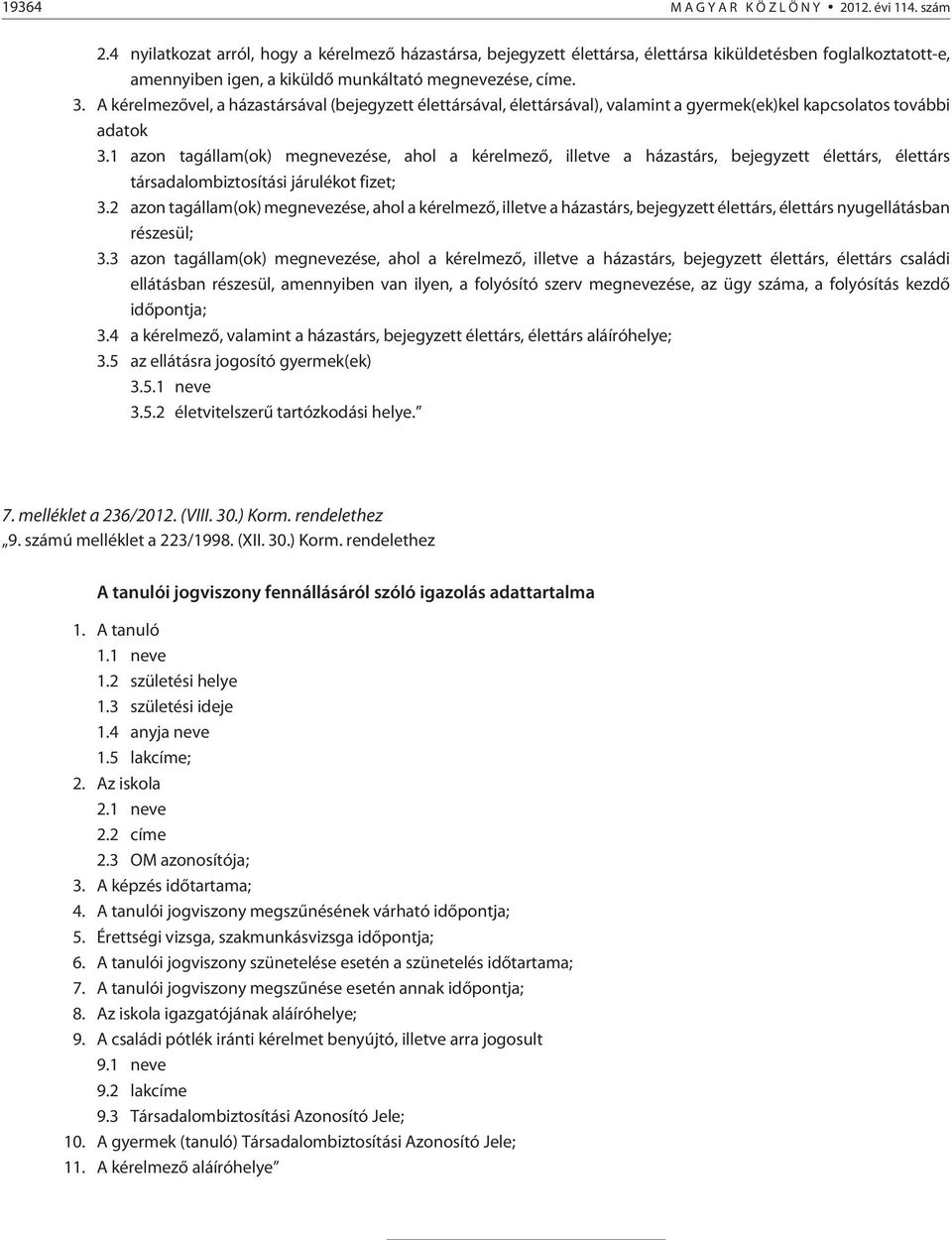 A kérelmezõvel, a házastársával (bejegyzett élettársával, élettársával), valamint a gyermek(ek)kel kapcsolatos további adatok 3.