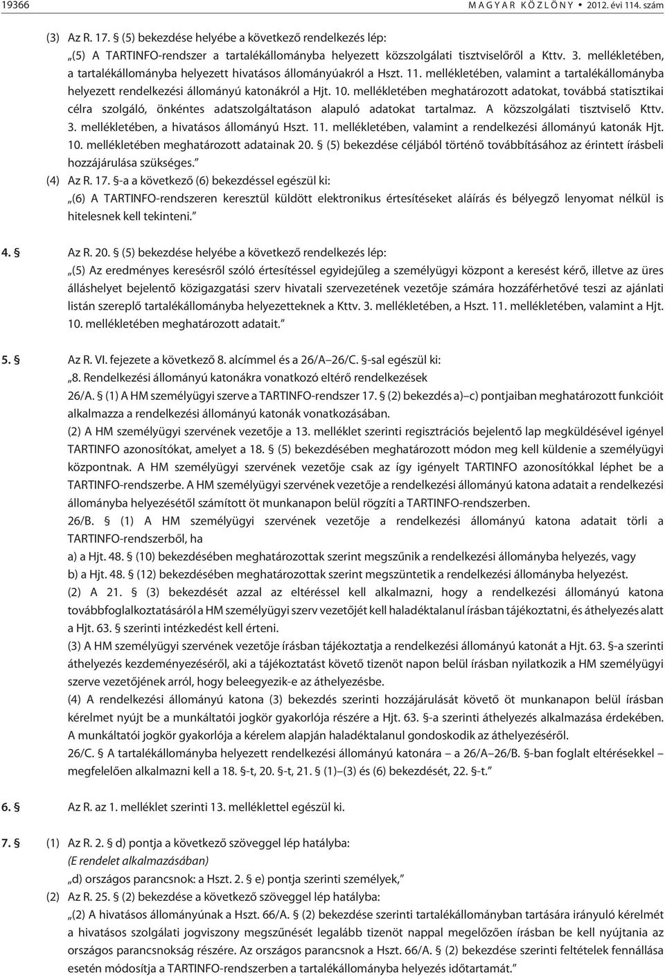 mellékletében meghatározott adatokat, továbbá statisztikai célra szolgáló, önkéntes adatszolgáltatáson alapuló adatokat tartalmaz. A közszolgálati tisztviselõ Kttv. 3.