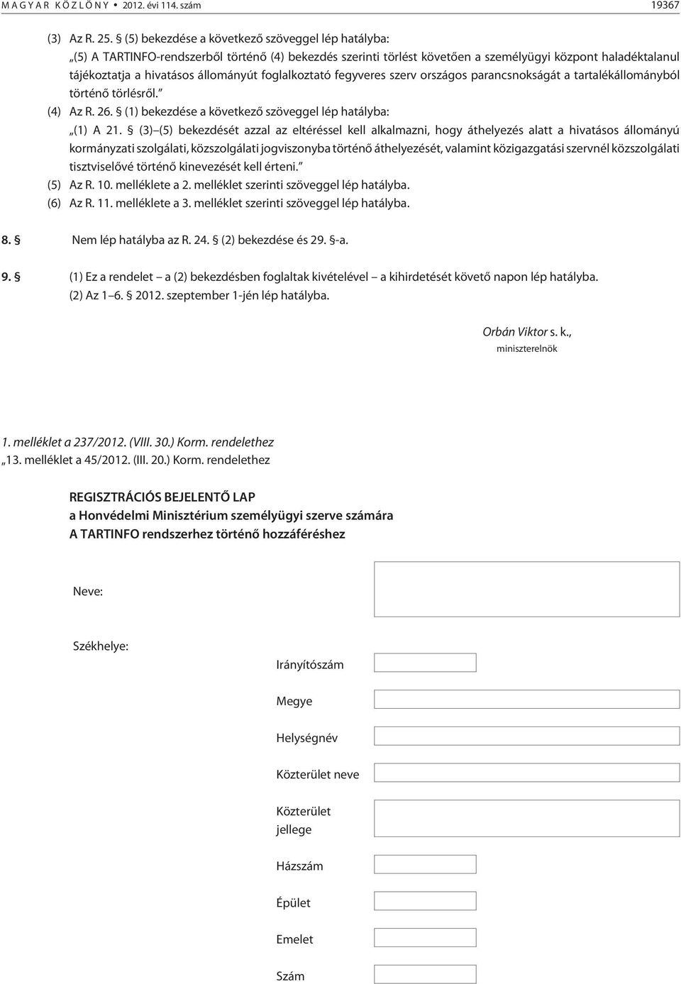 foglalkoztató fegyveres szerv országos parancsnokságát a tartalékállományból történõ törlésrõl. (4) Az R. 26. (1) bekezdése a következõ szöveggel lép hatályba: (1) A 21.