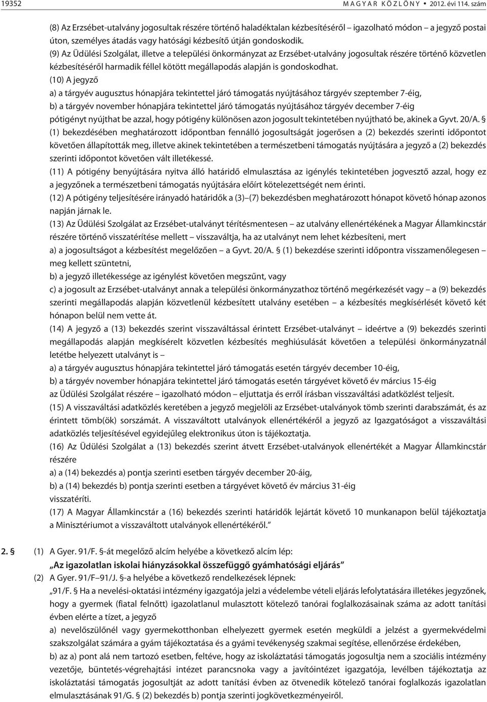 (9) Az Üdülési Szolgálat, illetve a települési önkormányzat az Erzsébet-utalvány jogosultak részére történõ közvetlen kézbesítésérõl harmadik féllel kötött megállapodás alapján is gondoskodhat.
