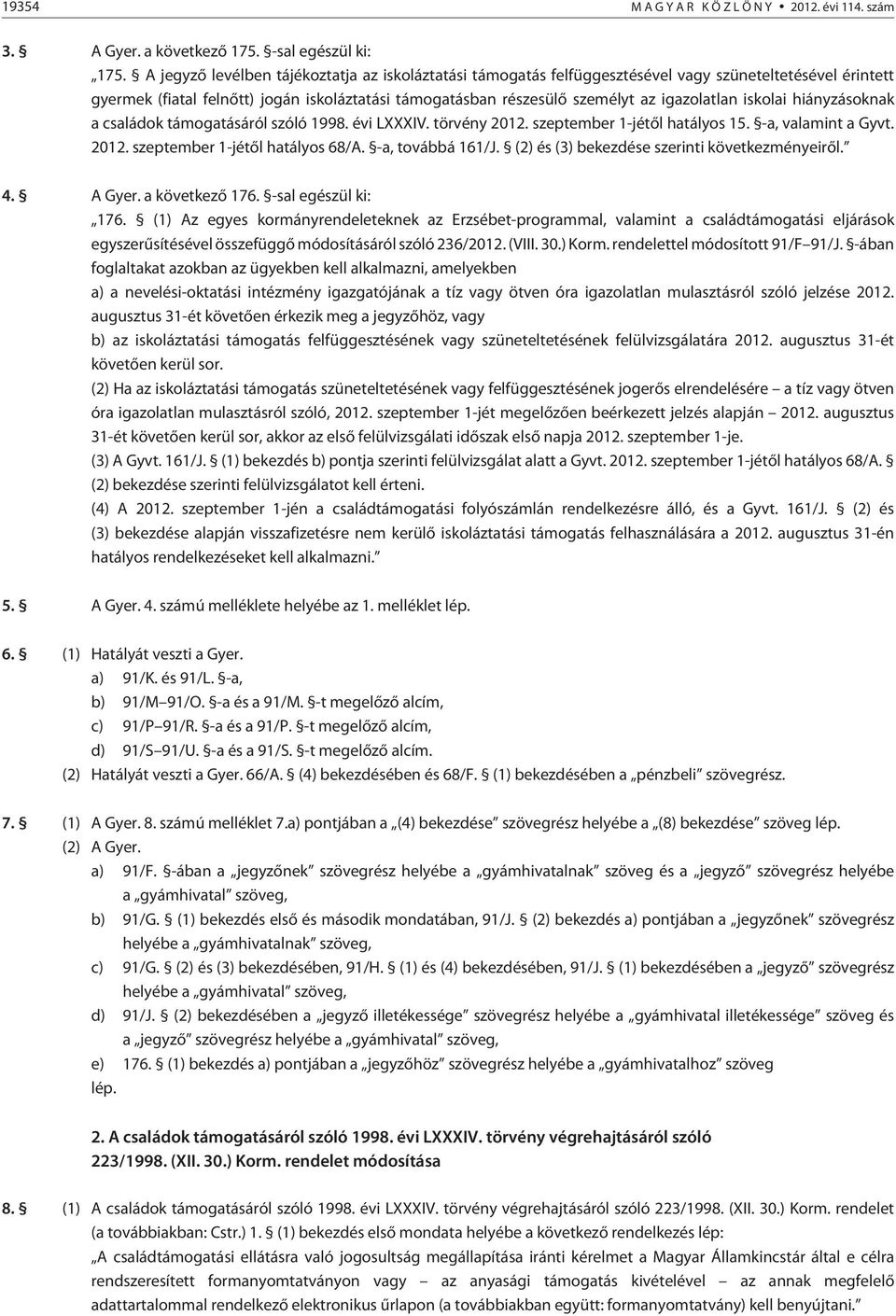 iskolai hiányzásoknak a családok támogatásáról szóló 1998. évi LXXXIV. törvény 2012. szeptember 1-jétõl hatályos 15. -a, valamint a Gyvt. 2012. szeptember 1-jétõl hatályos 68/A. -a, továbbá 161/J.