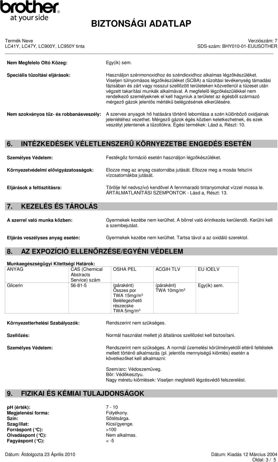 A megfelelő légzőkészülékkel nem rendelkező személyeknek el kell hagyniuk a területet az égésből származó mérgező gázok jelentős mértékű belégzésének elkerülésére.