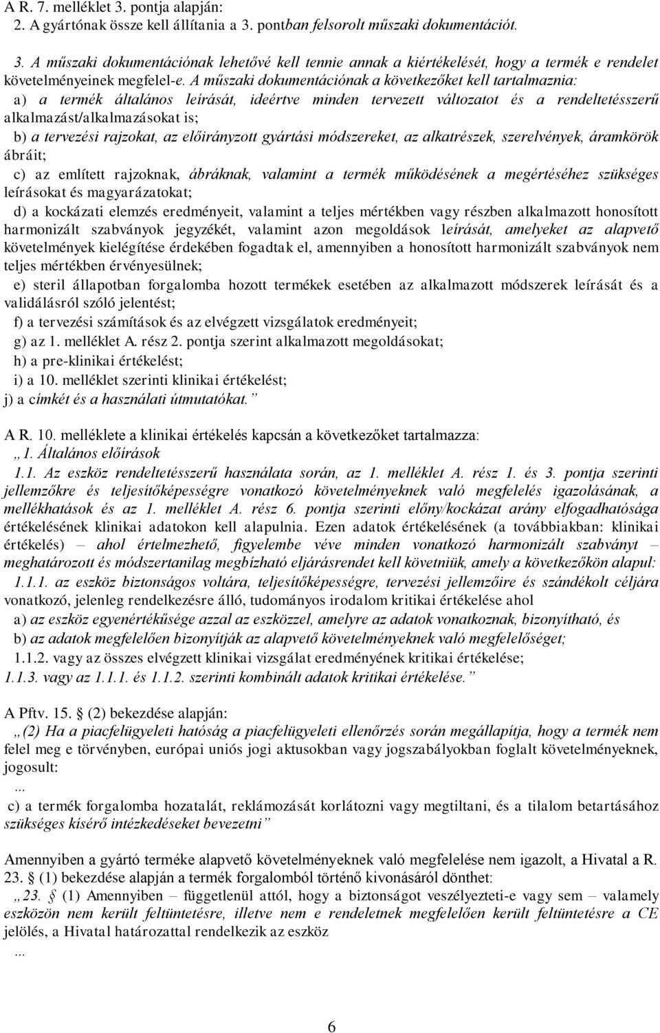 rajzokat, az előirányzott gyártási módszereket, az alkatrészek, szerelvények, áramkörök ábráit; c) az említett rajzoknak, ábráknak, valamint a termék működésének a megértéséhez szükséges leírásokat