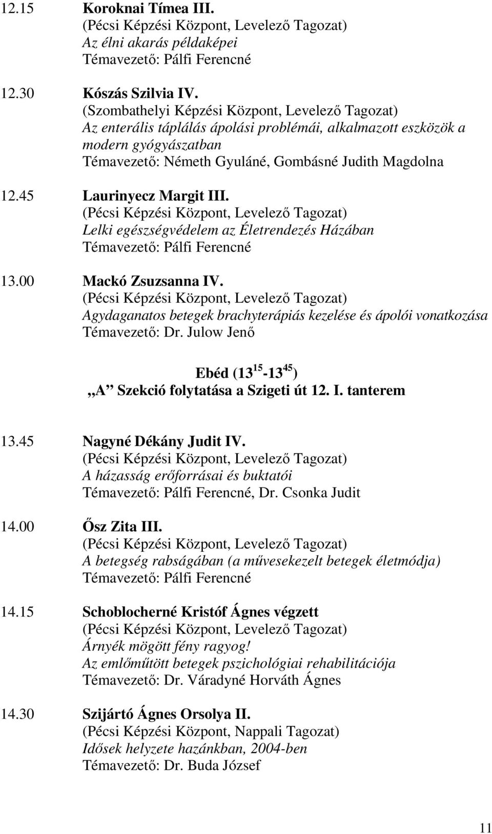 45 Laurinyecz Margit III. (Pécsi Képzési Központ, Levelező Tagozat) Lelki egészségvédelem az Életrendezés Házában Témavezető: Pálfi Ferencné 13.00 Mackó Zsuzsanna IV.