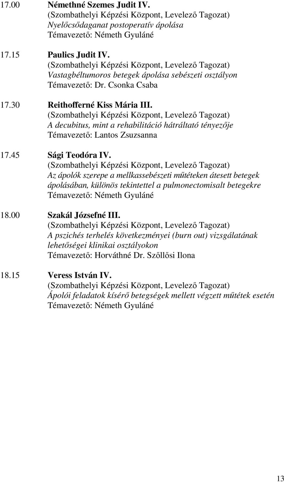 (Szombathelyi Képzési Központ, Levelező Tagozat) A decubitus, mint a rehabilitáció hátráltató tényezője Témavezető: Lantos Zsuzsanna 17.45 Sági Teodóra IV.