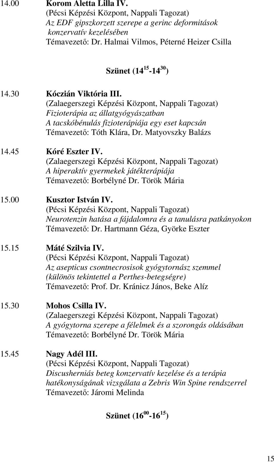 (Zalaegerszegi Képzési Központ, Nappali Tagozat) Fizioterápia az állatgyógyászatban A tacskóbénulás fizioterápiája egy eset kapcsán Témavezető: Tóth Klára, Dr. Matyovszky Balázs 14.45 Kóré Eszter IV.
