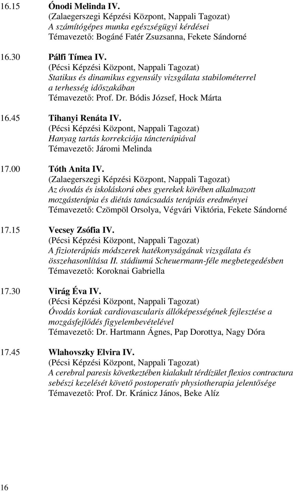 (Pécsi Képzési Központ, Nappali Tagozat) Hanyag tartás korrekciója táncterápiával Témavezető: Járomi Melinda 17.00 Tóth Anita IV.