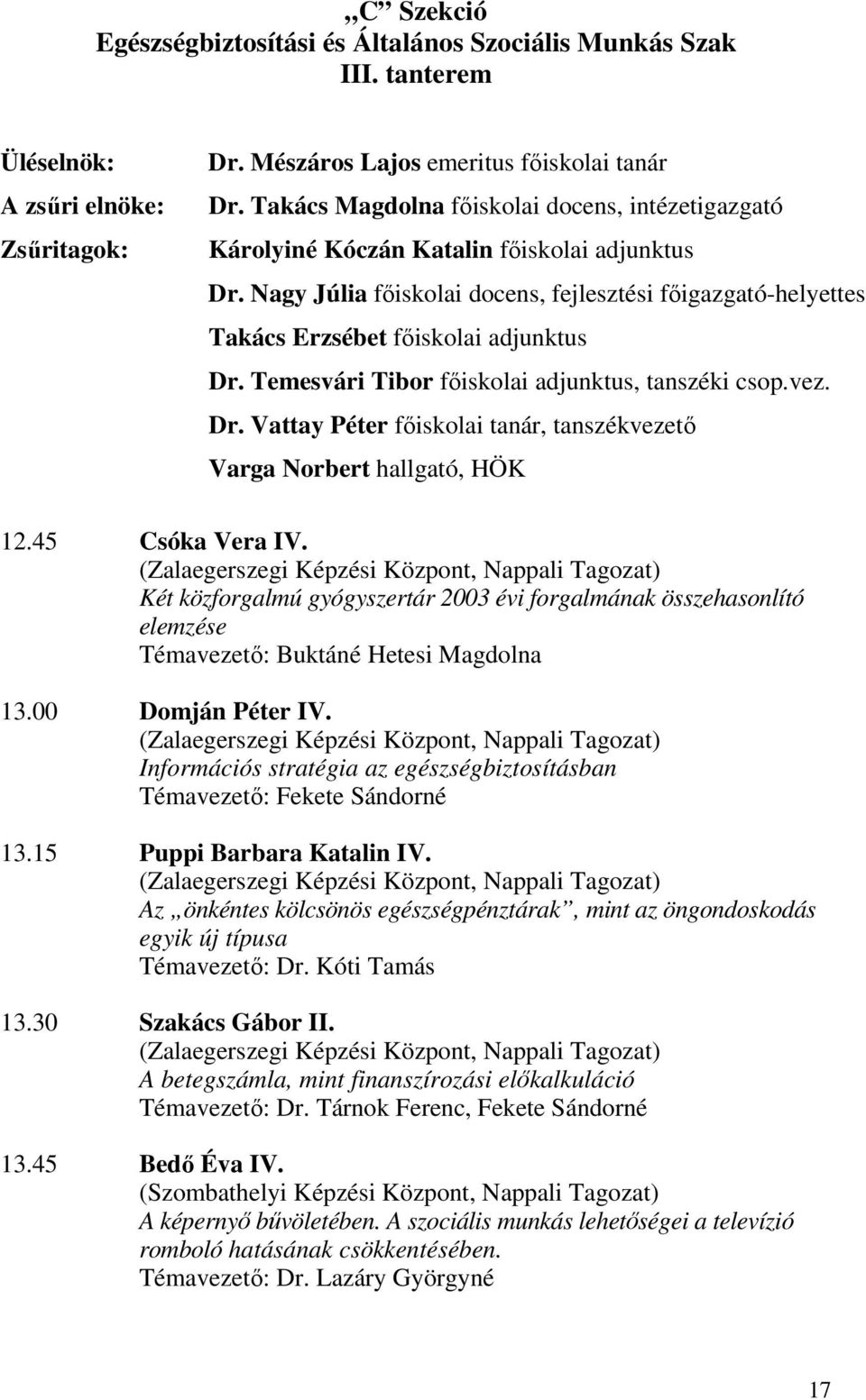 Temesvári Tibor főiskolai adjunktus, tanszéki csop.vez. Dr. Vattay Péter főiskolai tanár, tanszékvezető Varga Norbert hallgató, HÖK 12.45 Csóka Vera IV.