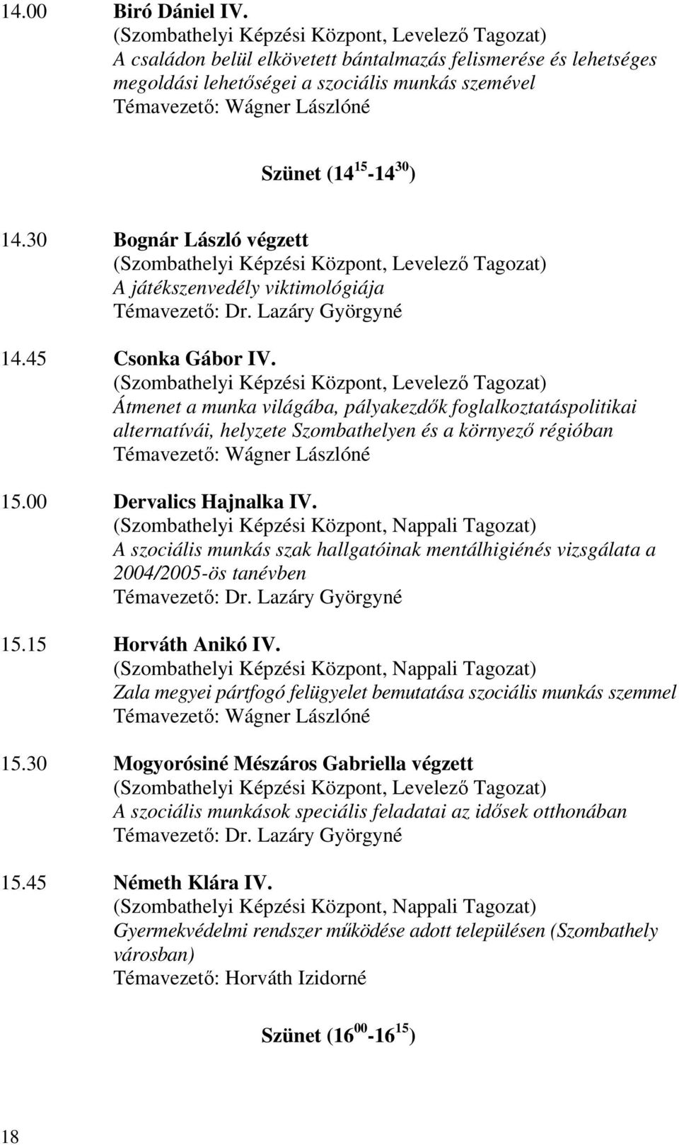 (14 15-14 30 ) 14.30 Bognár László végzett (Szombathelyi Képzési Központ, Levelező Tagozat) A játékszenvedély viktimológiája Témavezető: Dr. Lazáry Györgyné 14.45 Csonka Gábor IV.