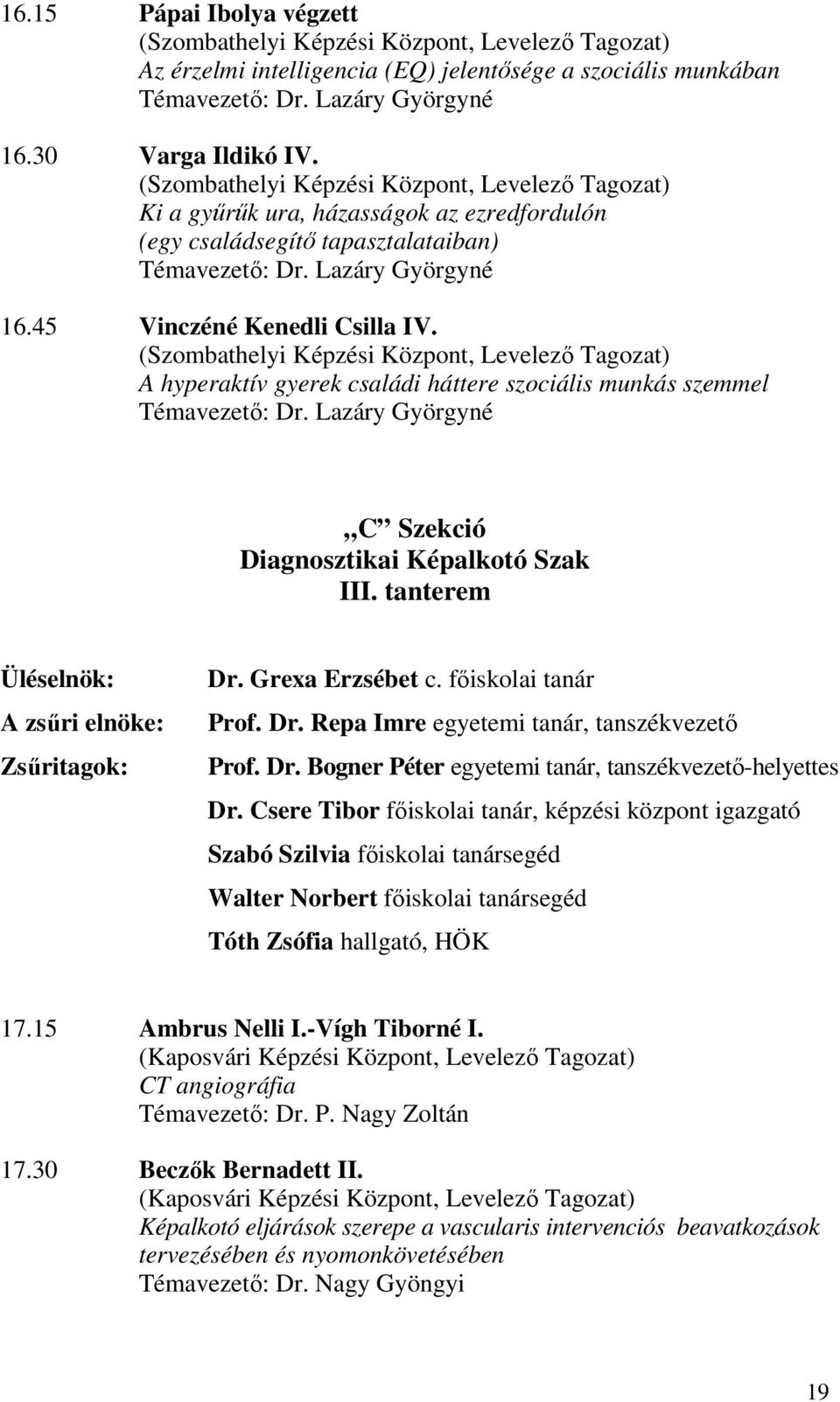(Szombathelyi Képzési Központ, Levelező Tagozat) A hyperaktív gyerek családi háttere szociális munkás szemmel Témavezető: Dr. Lazáry Györgyné C Szekció Diagnosztikai Képalkotó Szak III.
