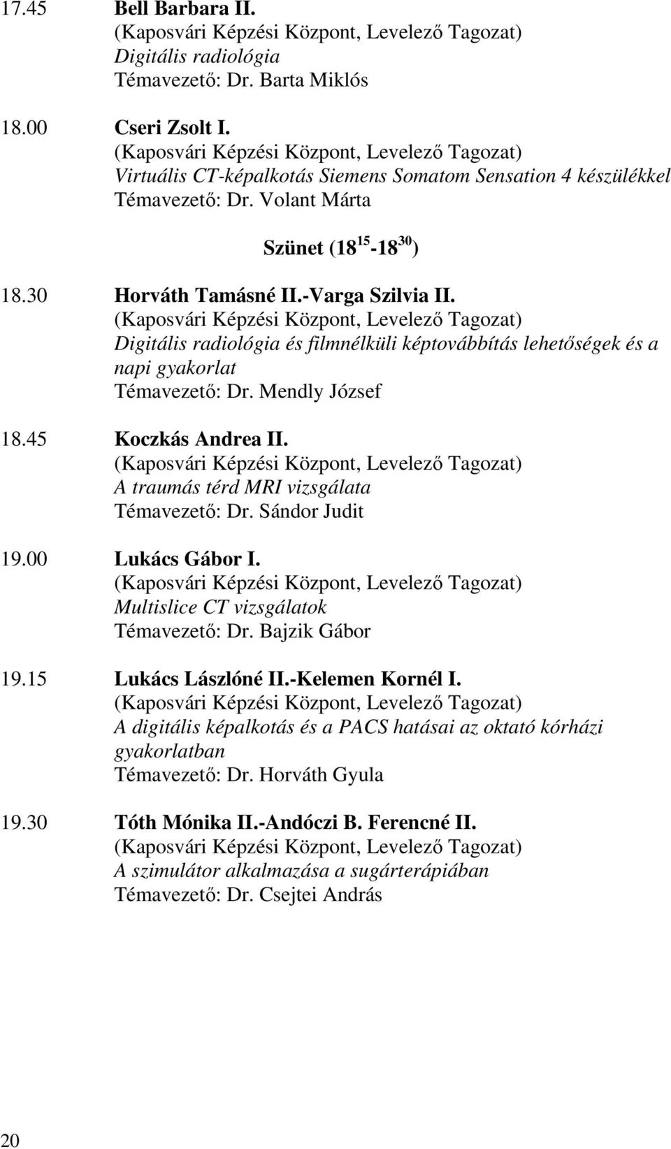 -Varga Szilvia II. (Kaposvári Képzési Központ, Levelező Tagozat) Digitális radiológia és filmnélküli képtovábbítás lehetőségek és a napi gyakorlat Témavezető: Dr. Mendly József 18.
