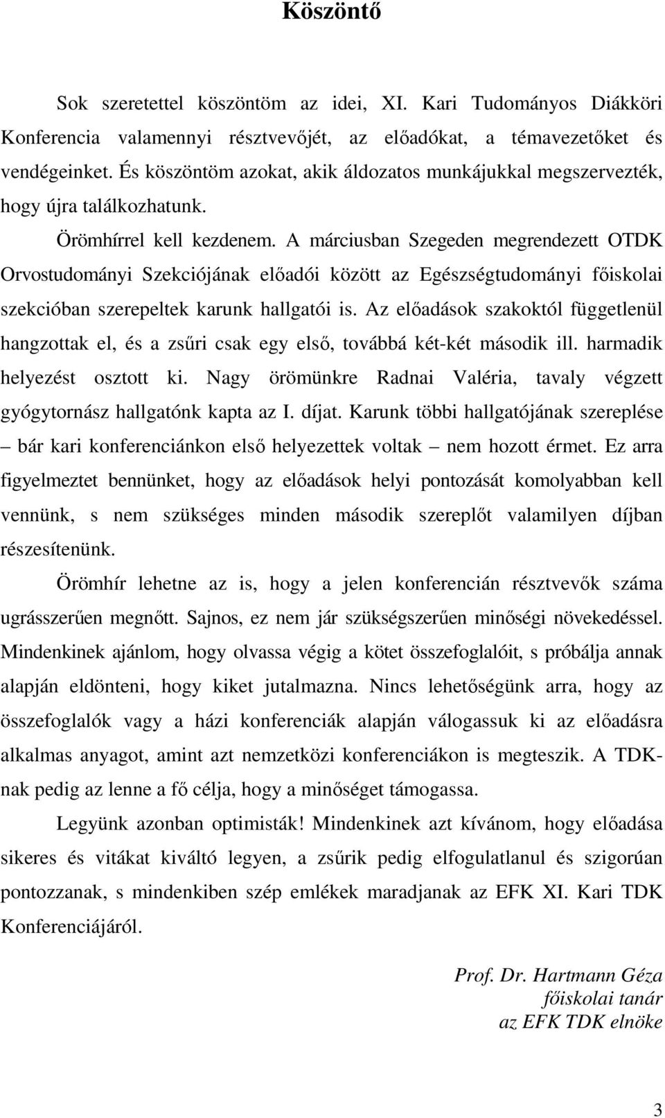A márciusban Szegeden megrendezett OTDK Orvostudományi Szekciójának előadói között az Egészségtudományi főiskolai szekcióban szerepeltek karunk hallgatói is.