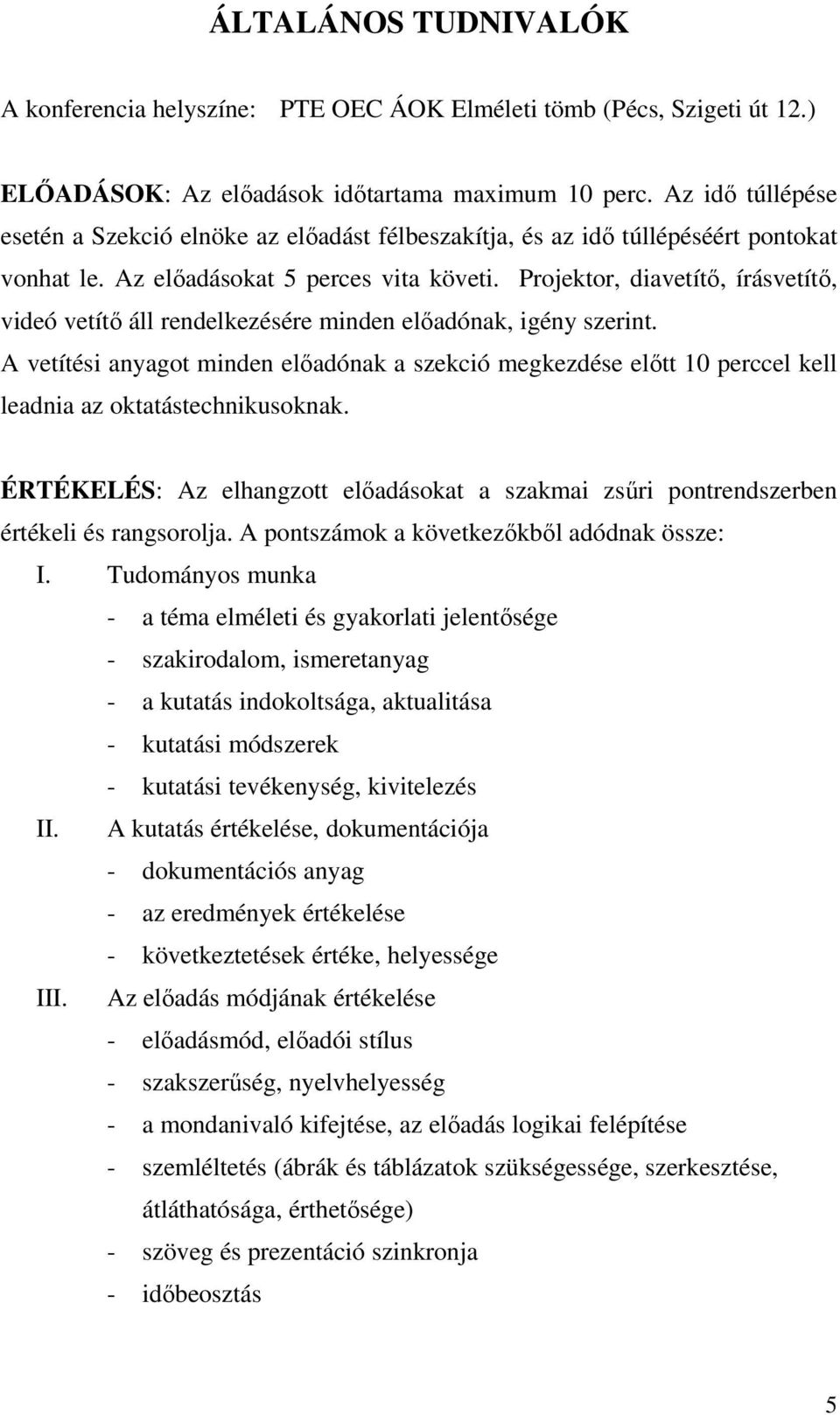 Projektor, diavetítő, írásvetítő, videó vetítő áll rendelkezésére minden előadónak, igény szerint.