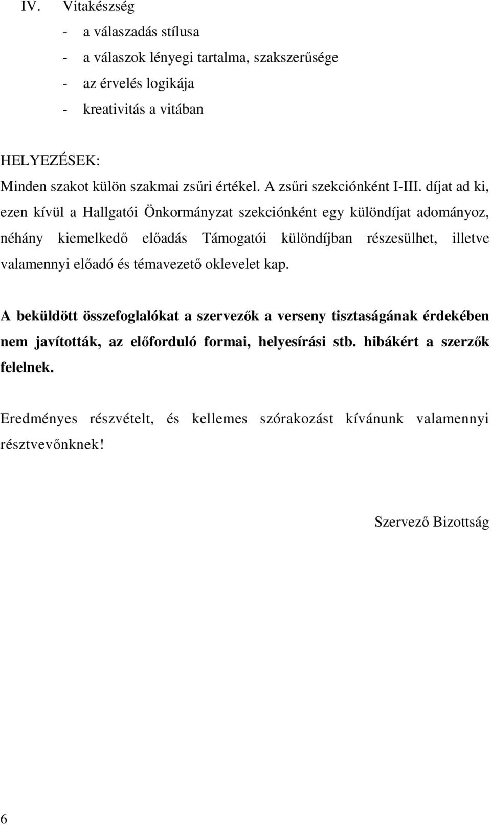 díjat ad ki, ezen kívül a Hallgatói Önkormányzat szekciónként egy különdíjat adományoz, néhány kiemelkedő előadás Támogatói különdíjban részesülhet, illetve valamennyi