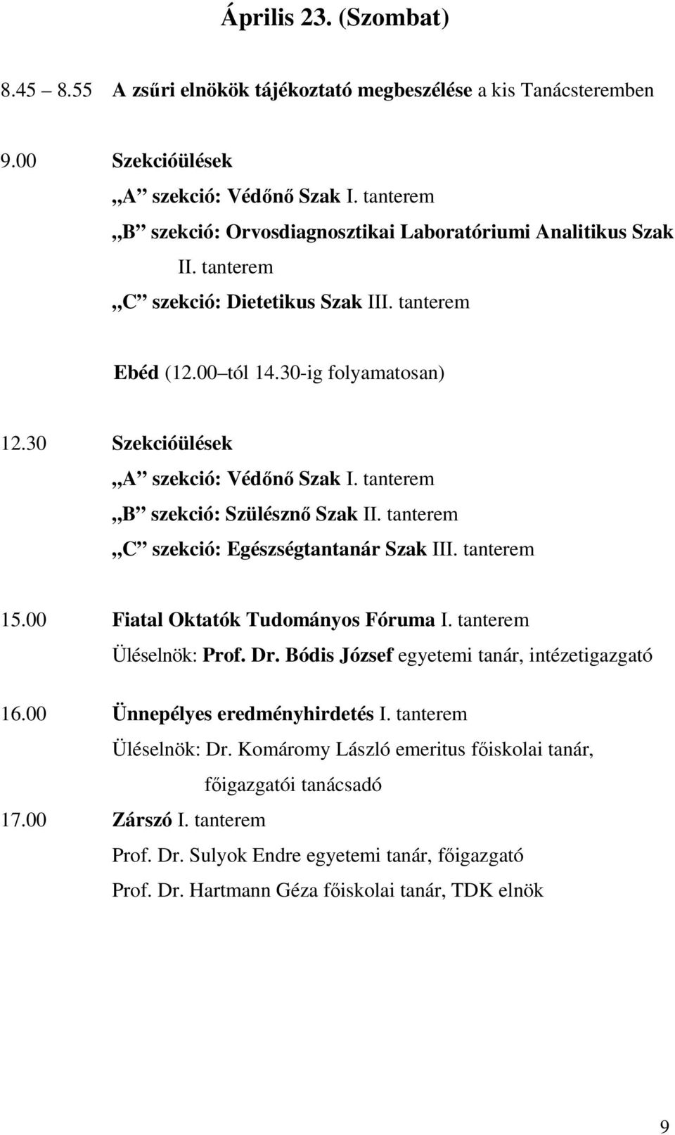 30 Szekcióülések A szekció: Védőnő Szak I. tanterem B szekció: Szülésznő Szak II. tanterem C szekció: Egészségtantanár Szak III. tanterem 15.00 Fiatal Oktatók Tudományos Fóruma I.
