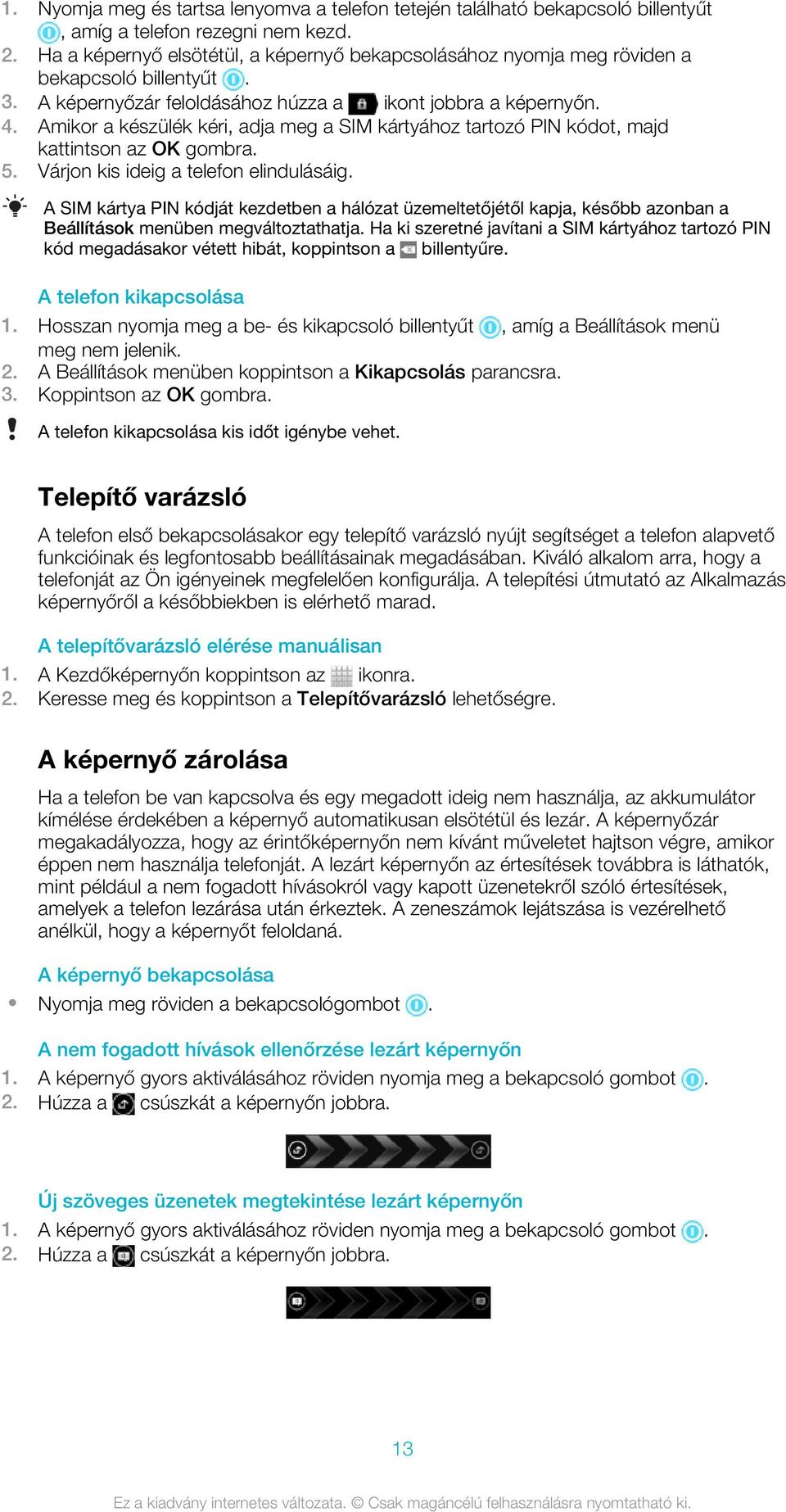 Amikor a készülék kéri, adja meg a SIM kártyához tartozó PIN kódot, majd kattintson az OK gombra. 5. Várjon kis ideig a telefon elindulásáig.