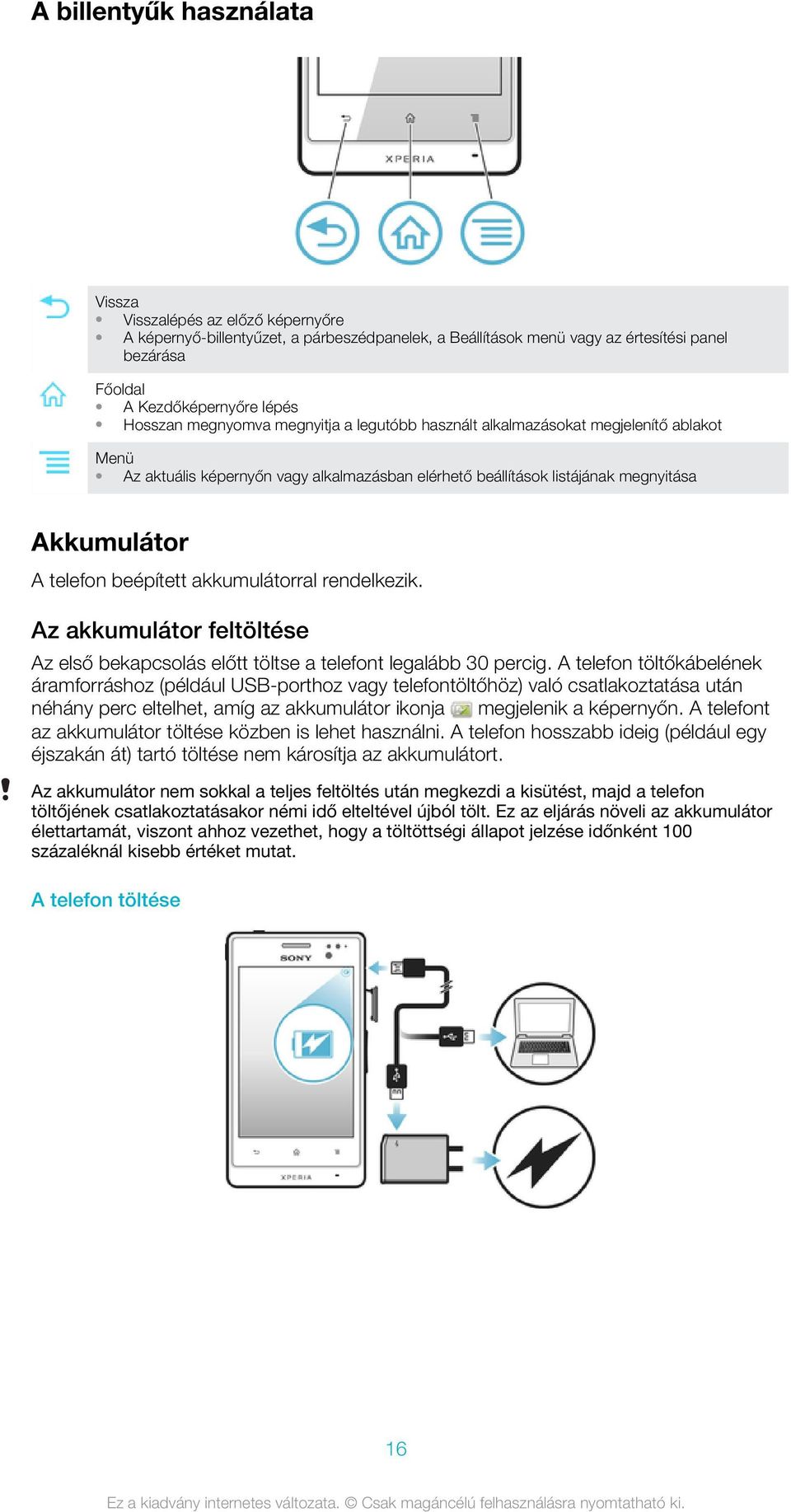 beépített akkumulátorral rendelkezik. Az akkumulátor feltöltése Az első bekapcsolás előtt töltse a telefont legalább 30 percig.