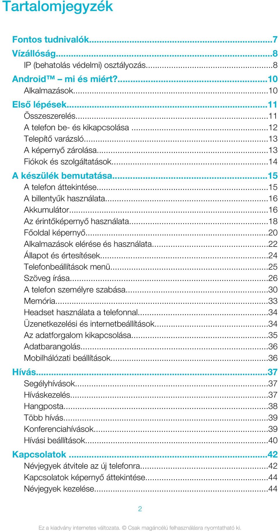 ..16 Akkumulátor...16 Az érintőképernyő használata...18 Főoldal képernyő...20 Alkalmazások elérése és használata...22 Állapot és értesítések...24 Telefonbeállítások menü...25 Szöveg írása.