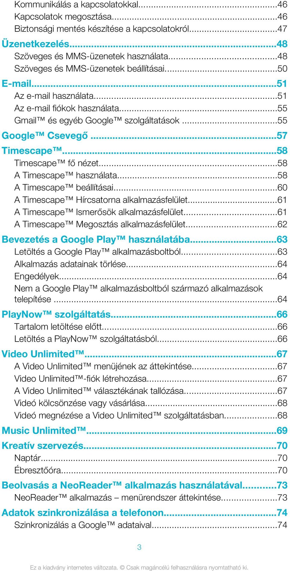 ..58 Timescape fő nézet...58 A Timescape használata...58 A Timescape beállításai...60 A Timescape Hírcsatorna alkalmazásfelület...61 A Timescape Ismerősök alkalmazásfelület.