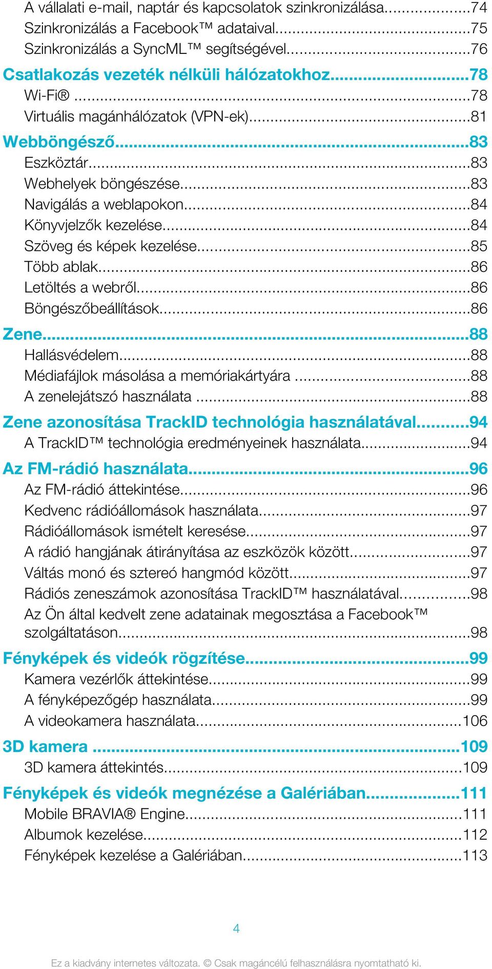 ..86 Letöltés a webről...86 Böngészőbeállítások...86 Zene...88 Hallásvédelem...88 Médiafájlok másolása a memóriakártyára...88 A zenelejátszó használata.