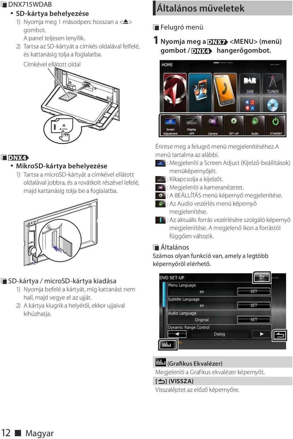 ÑÑDNX4 MikroSD-kártya behelyezése 1) Tartsa a microsd-kártyát a címkével ellátott oldalával jobbra, és a rovátkolt részével lefelé, majd kattanásig tolja be a foglalatba.