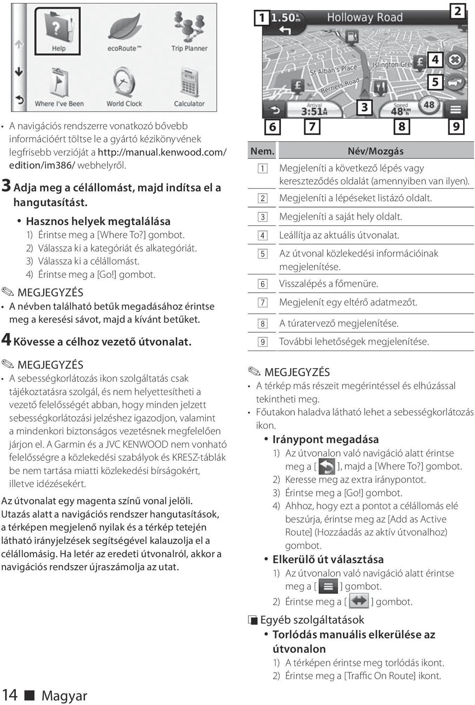 4) Érintse meg a [Go!] gombot. A névben található betűk megadásához érintse meg a keresési sávot, majd a kívánt betűket. 4 Kövesse a célhoz vezető útvonalat.