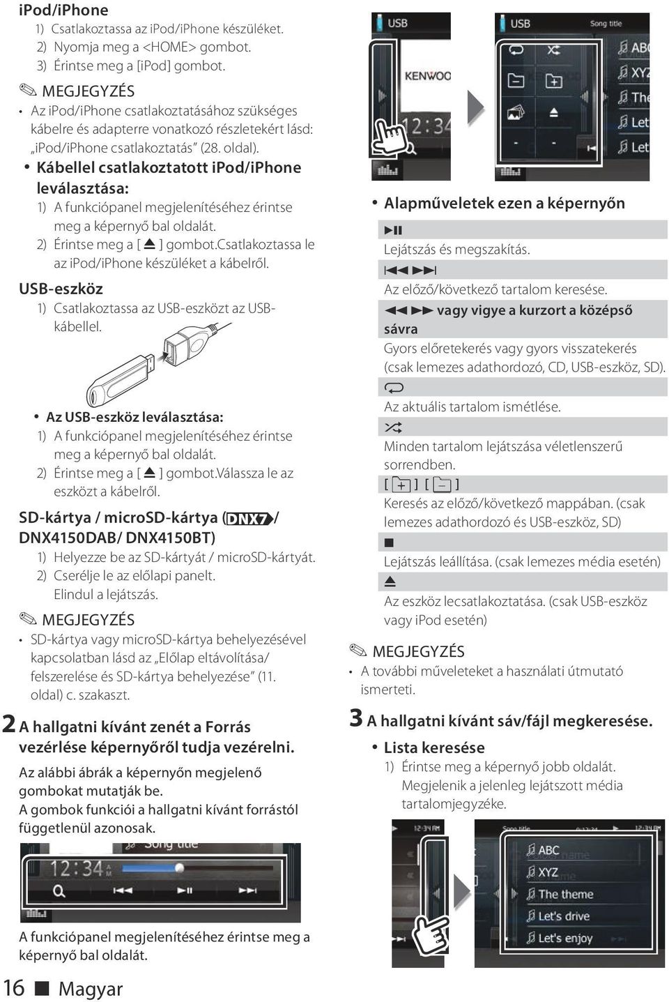 Kábellel csatlakoztatott ipod/iphone leválasztása: 1) A funkciópanel megjelenítéséhez érintse meg a képernyő bal oldalát. 2) Érintse meg a [ G ] gombot.