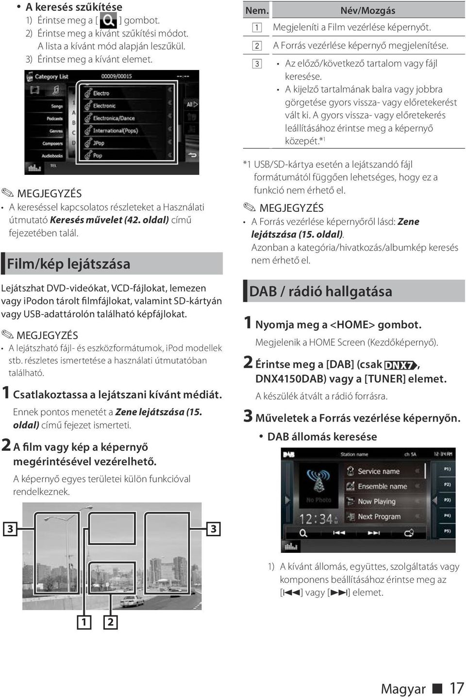 Film/kép lejátszása Lejátszhat DVD-videókat, VCD-fájlokat, lemezen vagy ipodon tárolt filmfájlokat, valamint SD-kártyán vagy USB-adattárolón található képfájlokat.