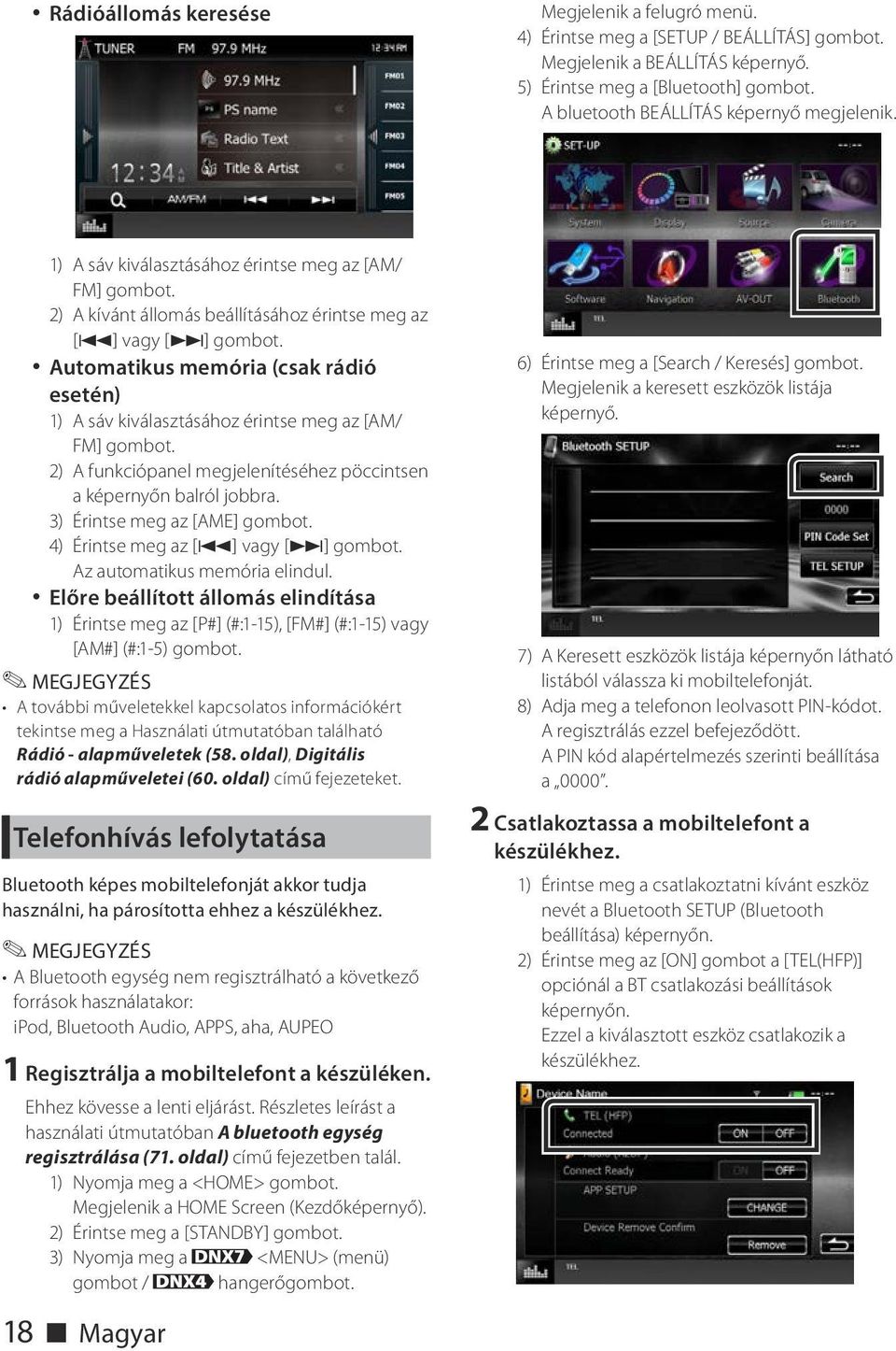 Automatikus memória (csak rádió esetén) 1) A sáv kiválasztásához érintse meg az [AM/ FM] gombot. 2) A funkciópanel megjelenítéséhez pöccintsen a képernyőn balról jobbra.
