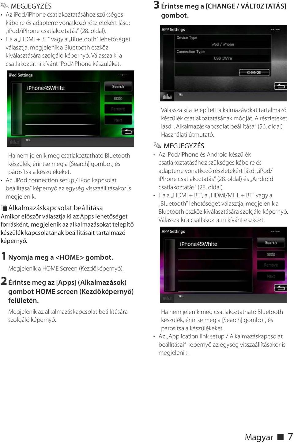 3 Érintse meg a [CHANGE / VÁLT0ZTATÁS] gombot. Ha nem jelenik meg csatlakoztatható Bluetooth készülék, érintse meg a [Search] gombot, és párosítsa a készülékeket.