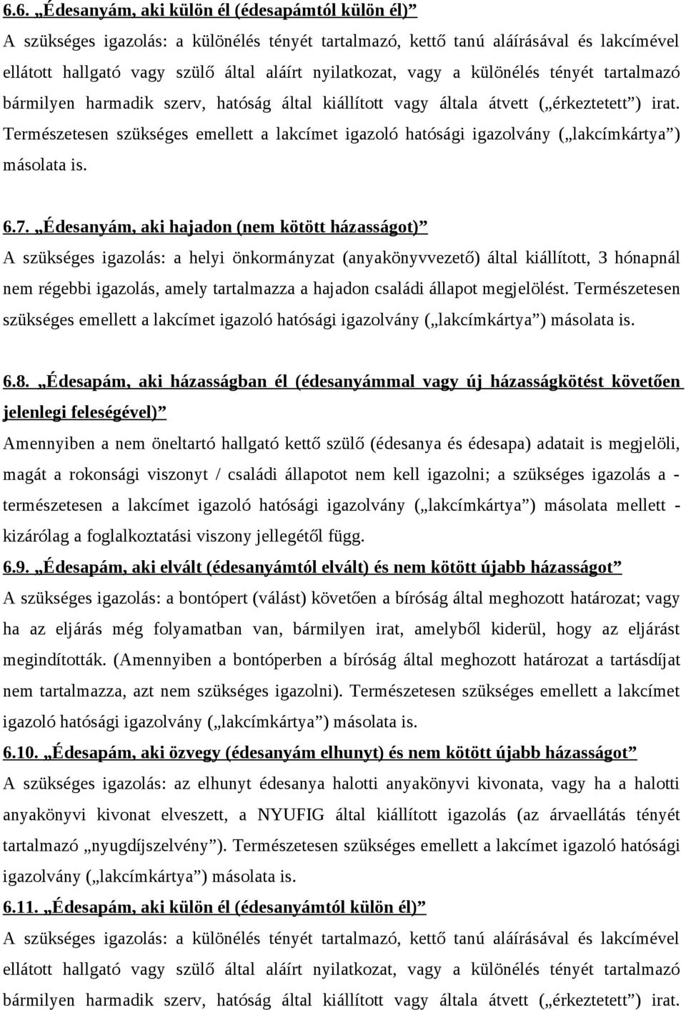 Természetesen szükséges emellett a lakcímet igazoló hatósági igazolvány ( lakcímkártya ) másolata is. 6.7.