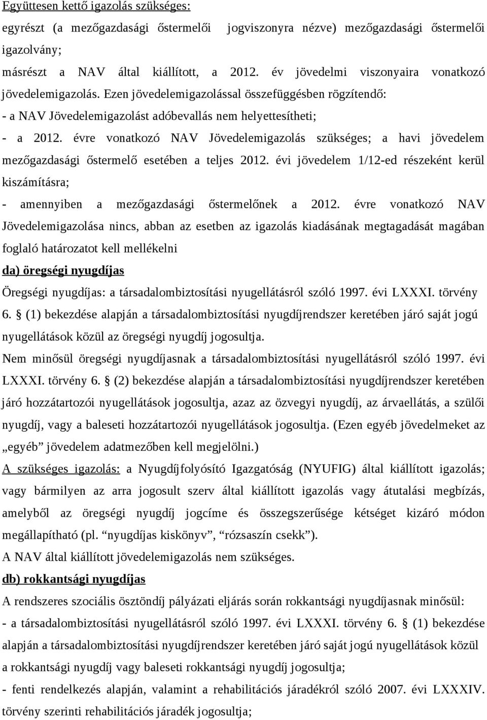 évre vonatkozó NAV Jövedelemigazolás szükséges; a havi jövedelem mezőgazdasági őstermelő esetében a teljes 2012.