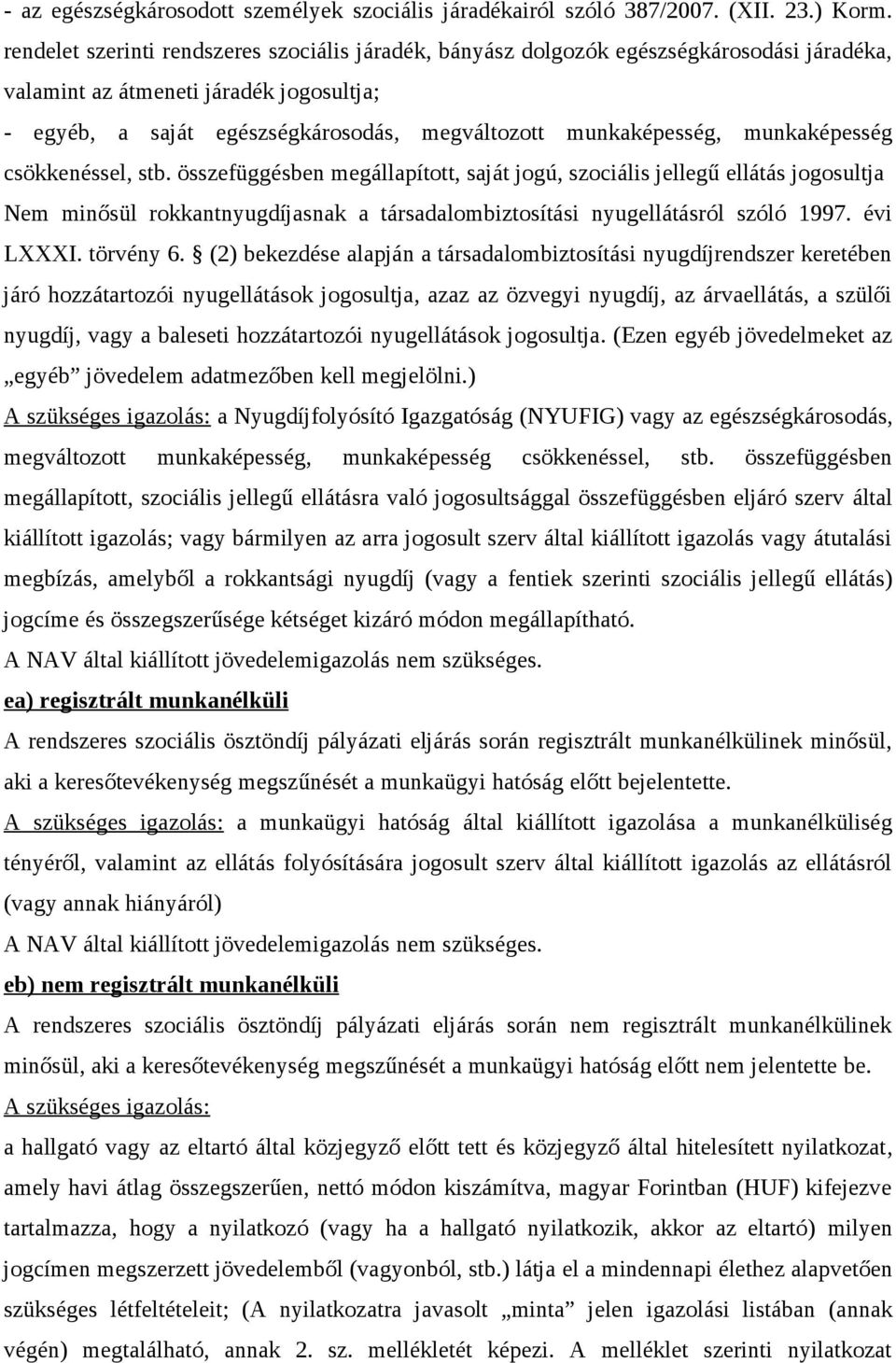 munkaképesség csökkenéssel, stb. összefüggésben megállapított, saját jogú, szociális jellegű ellátás jogosultja Nem minősül rokkantnyugdíjasnak a társadalombiztosítási nyugellátásról szóló 1997.