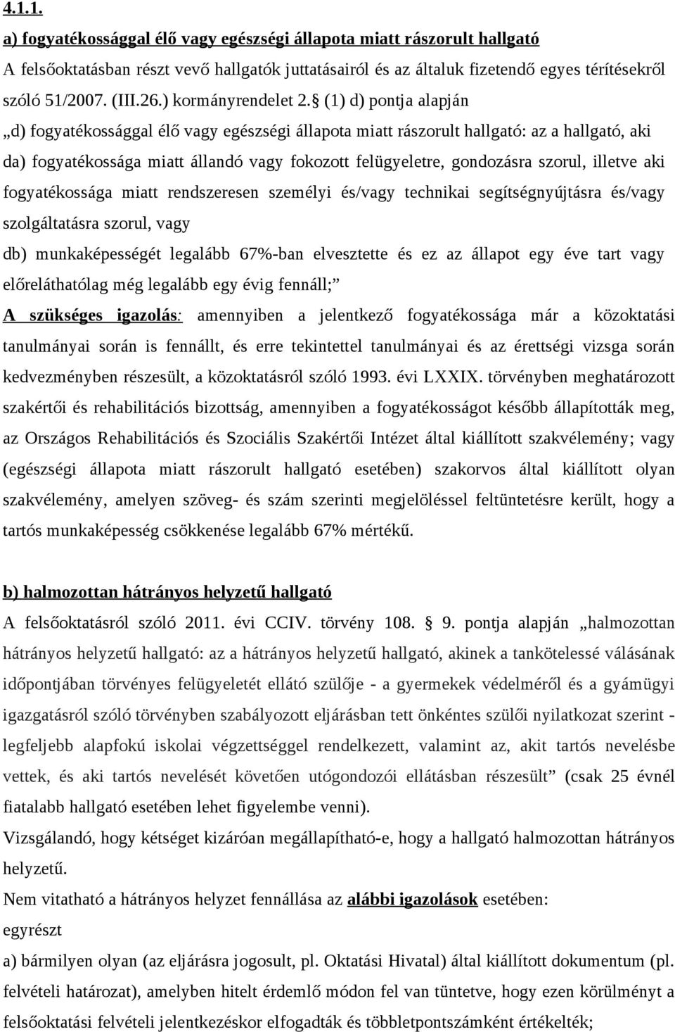 (1) d) pontja alapján d) fogyatékossággal élő vagy egészségi állapota miatt rászorult hallgató: az a hallgató, aki da) fogyatékossága miatt állandó vagy fokozott felügyeletre, gondozásra szorul,