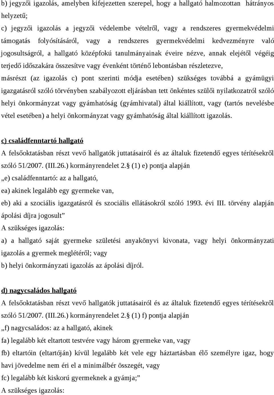 történő lebontásban részletezve, másrészt (az igazolás c) pont szerinti módja esetében) szükséges továbbá a gyámügyi igazgatásról szóló törvényben szabályozott eljárásban tett önkéntes szülői