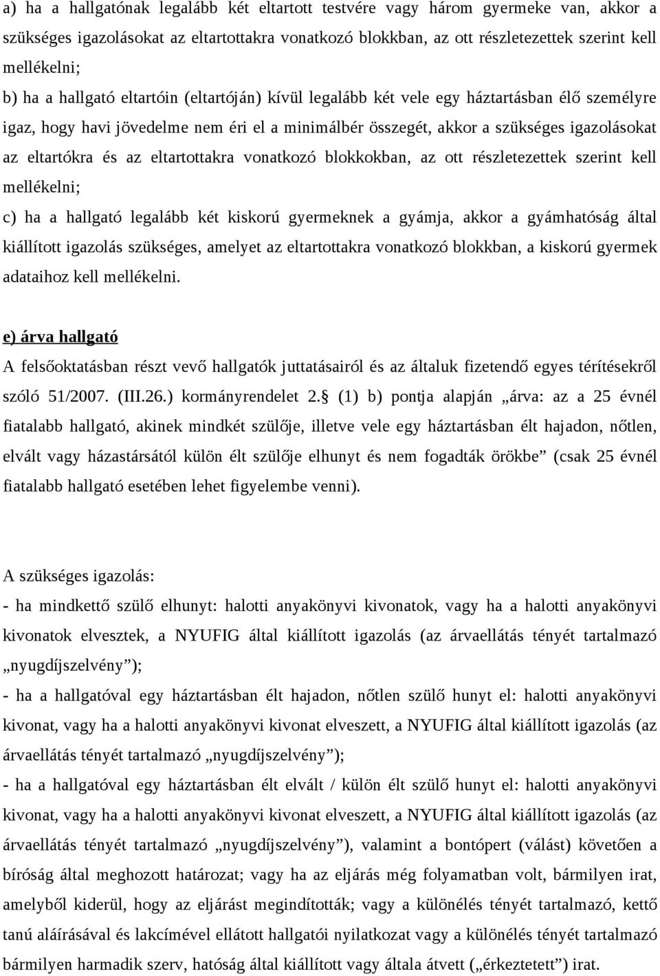 eltartottakra vonatkozó blokkokban, az ott részletezettek szerint kell mellékelni; c) ha a hallgató legalább két kiskorú gyermeknek a gyámja, akkor a gyámhatóság által kiállított igazolás szükséges,