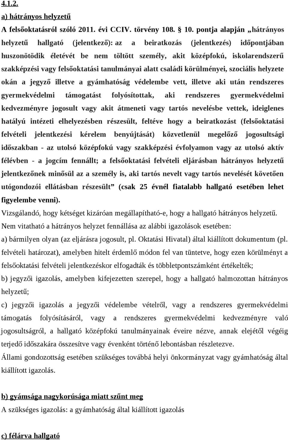 vagy felsőoktatási tanulmányai alatt családi körülményei, szociális helyzete okán a jegyző illetve a gyámhatóság védelembe vett, illetve aki után rendszeres gyermekvédelmi támogatást folyósítottak,