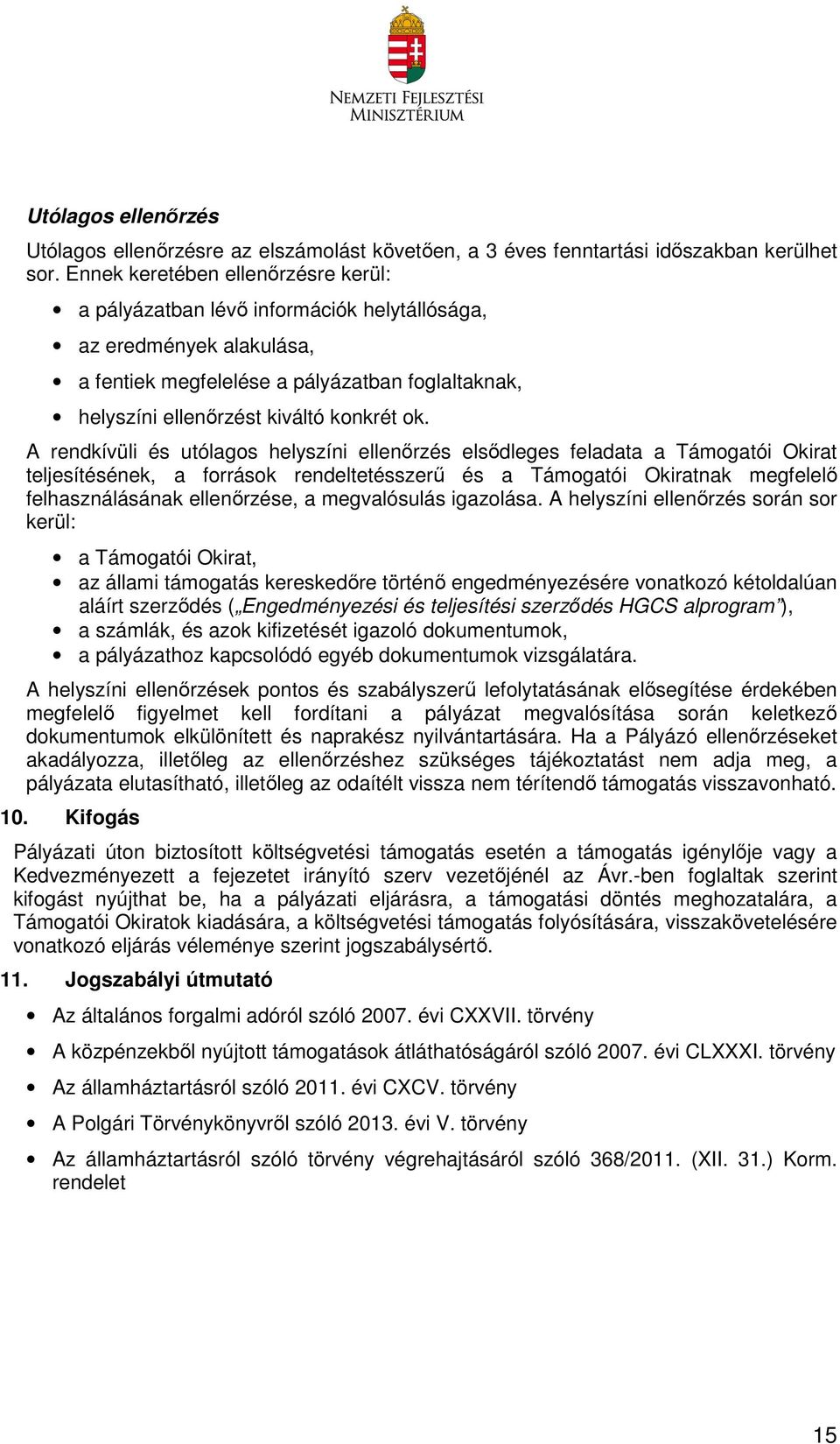A rendkívüli és utólagos helyszíni ellenőrzés elsődleges feladata a Támogatói Okirat teljesítésének, a források rendeltetésszerű és a Támogatói Okiratnak megfelelő felhasználásának ellenőrzése, a